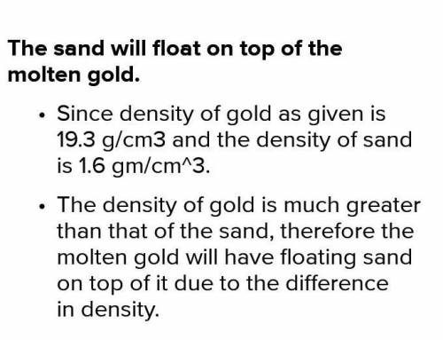 a miner has a mixture of gold and sand he heats the mixture and the gold melts if the density is 19.