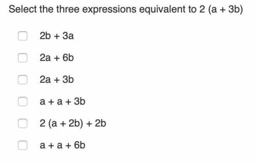 Select the three expressions equivalent to 2 (a + 3b)