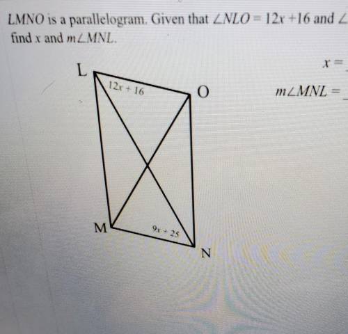 LMNO is a parallelogram. Given that <NLO = 12x+16 and <MNL = 9x+25, find x and m<MNL.​