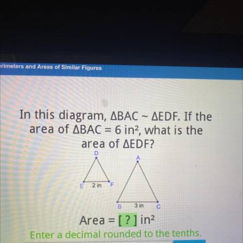 In this diagram, ABAC – AEDF. If the

area of ABAC = 6 in?, what is the
area of AEDF?
D
A
E 2 in F