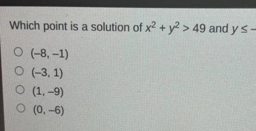 PLS HELP TIMEDWhich point is a solution of x2 + y2 > 49 and y<-x2 -4? ​