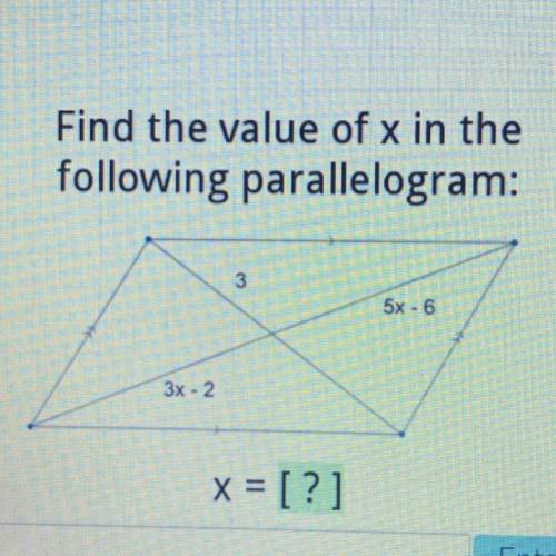 Find the value of x in the
following parallelogram:
3
5x - 6
3x - 2
x = [?]