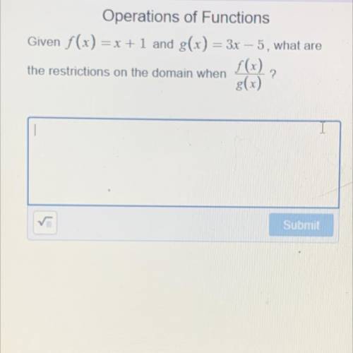 Given f(x) = x + 1 and g(x) = 3x – 5,

what are
the restrictions on the domain when f(x)/g(x)
