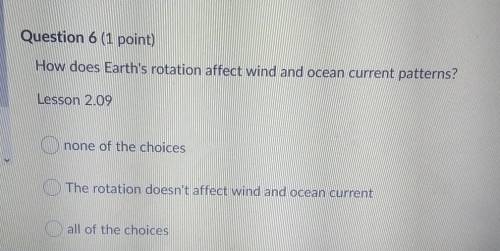 How does Earth's rotation affect wind and ocean current patterns? Lesson 2.09 A.) none of the choic