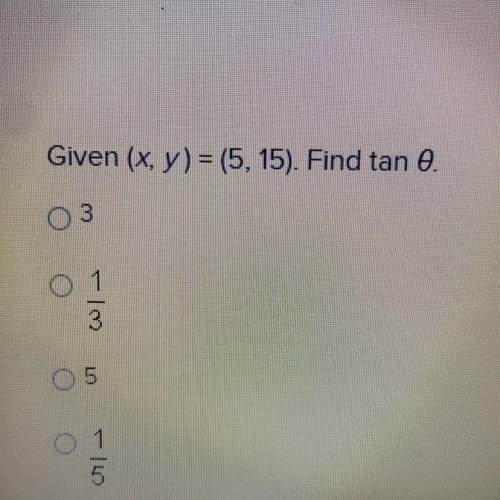Given (x, y) = (5, 15). Find tan 0.
A. 3
B. 1/3 
C. 5
D. 1/5