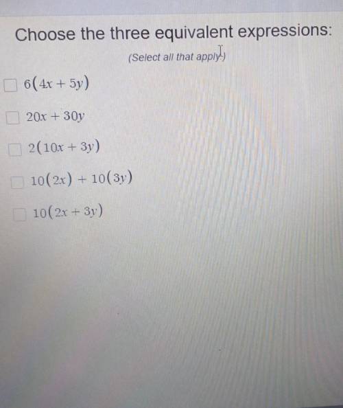 Choose the three equivalent expressions: (Select all that apply 6( 4x + 5y) 20x + 30y 2(10x + 3y) 1