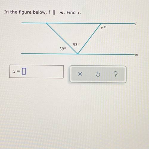 PLEASE HELP :) In the figure below, 1 ||

m. Find x
xo
930
39°
m
X =
Х
?