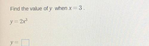 Find the value of y when x=3
y=2x3
y=0