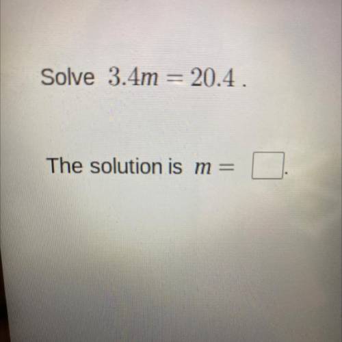 Solve 3.4m = 204
The solution is m