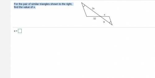 For the pair of similar triangles shown to the​ right, find the value of x.