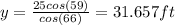 y=\frac{25cos(59)}{cos(66)}=31.657 ft
