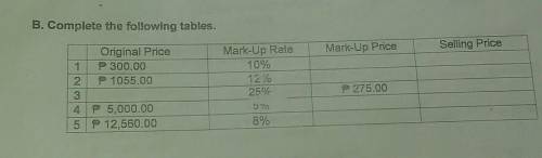 B. Complete the following tables.

Selling PriceMark-Up PriceOriginal Price1 F 300.002 P 1055.0034