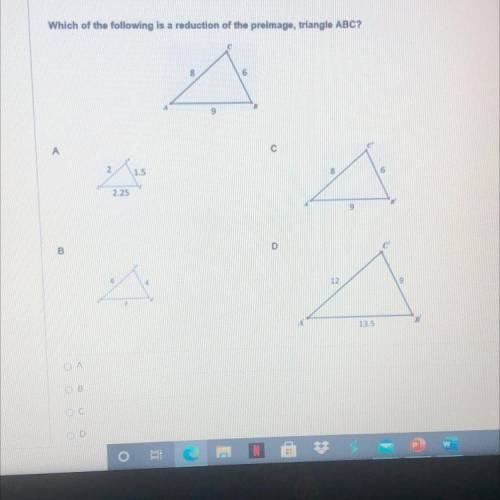Help pls!! Which of the following is a reduction of the preimage, triangle ABC?