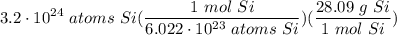 \displaystyle 3.2 \cdot 10^{24} \ atoms \ Si(\frac{1 \ mol \ Si}{6.022 \cdot 10^{23} \ atoms \ Si})(\frac{28.09 \ g \ Si}{1 \ mol \ Si})