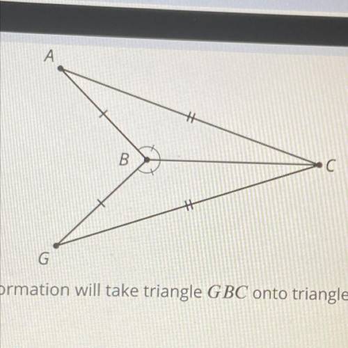 What transformation will take triangle GBC onto triangle ABC?
plz help it’s due today