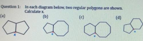 Question 1: In each diagram below, two regular polygons are shown.

Calculate x.(a)(b)(c)(d) ​