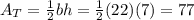 A_{T}=\frac{1}{2}bh=\frac{1}{2}(22)(7)=77