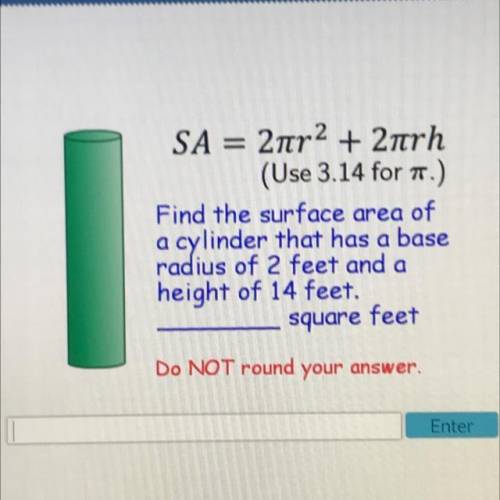 SA = 2tr2 + 2trh

(Use 3.14 for a.)
Find the surface area of
a cylinder that has a base
radius of