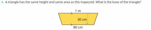 Height of the trapezoid - 30cm
area of the trapezoid - 1215 (1m+80m=81m/2=40.5x30cm=1215)