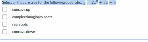 Select all that are true for the following quadratic: y = 2 x 2 + 3 x + 5