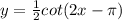 y=\frac{1}{2} cot(2x-\pi )