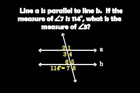 Need help ASAP!

if line a is parallel to line b if the measure of angle 7 is 114 what is the meas