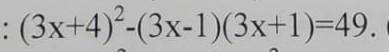 Решите уравнение: (3х+4)-(3х-1) (3х+1)=49​