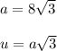 a=8\sqrt3\\\\u=a\sqrt3