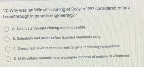 10) Why was lan Wilmut's cloning of Dolly in 1997 considered to be a

breakthrough in genetic engi