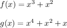 f(x)=x^3+x^2\\\\g(x)=x^4+x^2+x