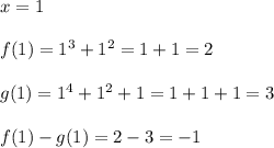 x=1\\\\f(1)=1^3+1^2=1+1=2\\\\g(1)=1^4+1^2+1=1+1+1=3\\\\f(1)-g(1)=2-3=-1