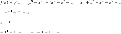 f(x)-g(x)=(x^3+x^2)-(x^4+x^2+x)=x^3+x^2-x^4-x^2-x\\\\=-x^4+x^3-x\\\\x=1\\\\-1^4+1^3-1=-1+1-1=-1