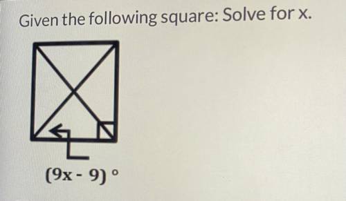 Given the following square: Solve for x.
(9x - 9) °