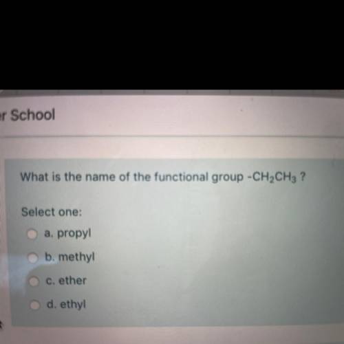 What is the name of the functional group -CH2CH3?

A) propyl
B) methyl
C) ether
D) ethyl