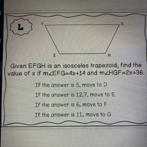 F

L
G
E
HELP ASAPPP
Given EFGH is an isosceles trapezoid, find the
value of x if mZEFG=4x+14 and