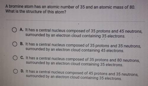 A bromine atom has an atomic number of 35 and an atomic mass of 80. What is the structure of this a