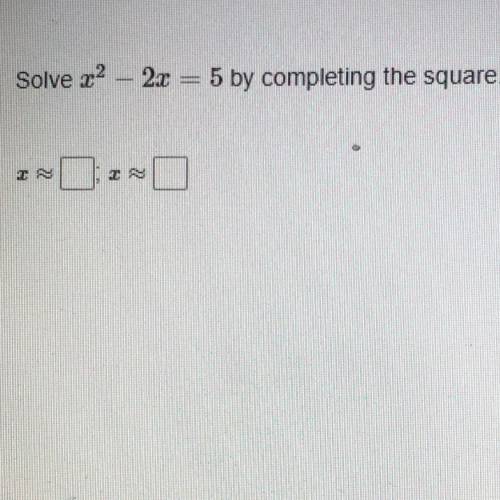 Solve z2 – 2x = 5 by completing the square.