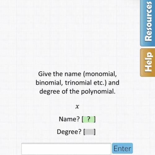 Give the name monomial, binomial, trinomial and the degree of the polynomial 
x.