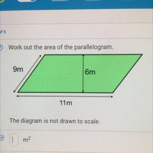 2 of 5

Work out the area of the parallelogram.
9m
6m
11m
The diagram is not drawn to scale.
m2