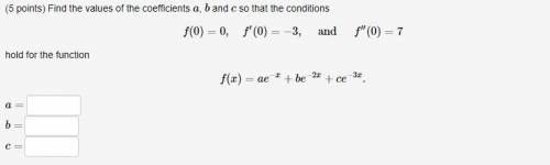 Find the values of the coefficients a, b and c so that the conditions