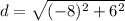 d = \sqrt{(-8)^2 + 6^2}