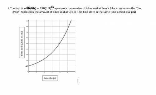 The function f(x) = 150(1.3)^t represents the number of bikes sold at Peer’s Bike store in months.