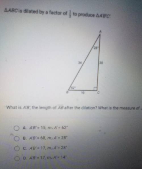 What is AB the l,ength of As after the dilation? What is the measure of A?​