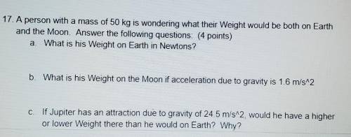 17. A person with a mass of 50 kg is wondering what their Weight would be both on Earth and the Moo