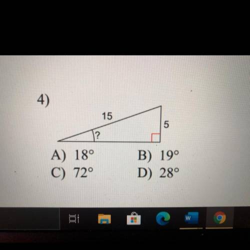 Find the measure of the indicated angle to the nearest degree

15
5
?
A) 18°
C) 72°
B) 19°
D) 28°