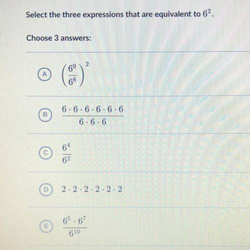 Select the three expressions that are equivalent to 6^2.

choose 3 answers: 
a. (6^9/6^8)^2
b. 6•6