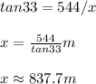 tan33=544/x\\ \\ x=\frac{544}{tan33}m\\ \\ x\approx 837.7m