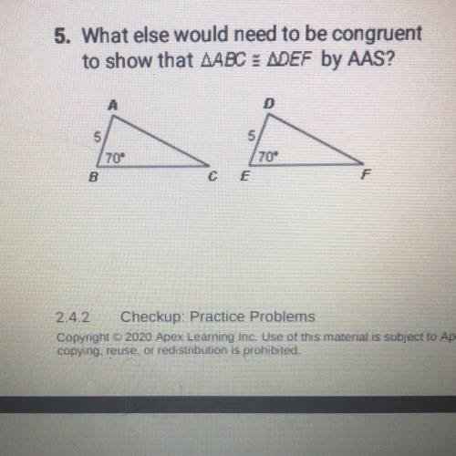 5. What else would need to be congruent
to show that ABC DEF by AAS?