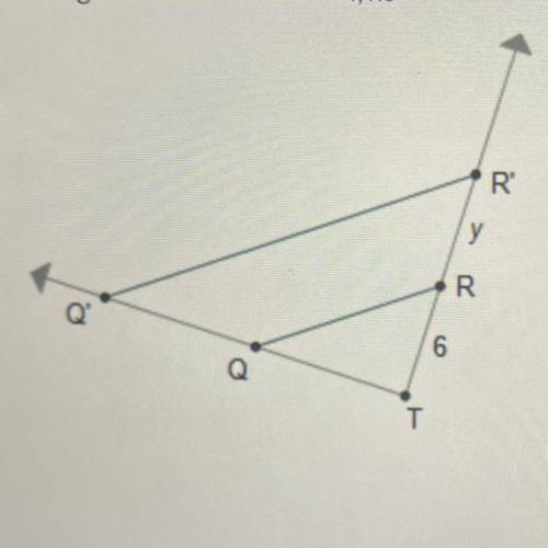 Line segment OR is dilated to create line segment O'R'

using the dilation rule Dass
What is y, th