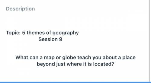 HELPPP PLEASEEEEE!!! Topic: 5 themes of geography Session 9

What can a map or globe teach you abo